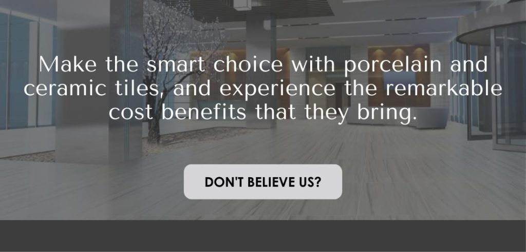 Make the smart choice with porcelain and ceramic tiles, and experience the remarkable cost benefits that they bring.
